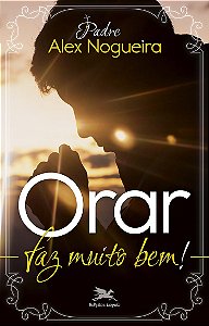 Orar faz muito bem!: Um caminho espiritual para crescer na vida de oração