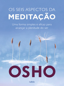 Os seis aspectos da meditação: uma forma simples e eficaz para alcançar a plenitude do ser.