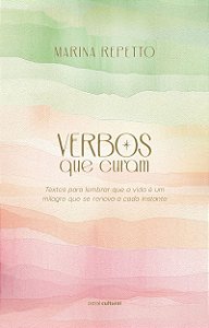 Verbos que curam: Textos para lembrar que a vida é um milagre que se renova a cada instante