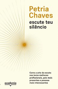 Escute teu silêncio: Como a arte de escutar nos torna pessoas melhores, mais presentes e mais interessantes