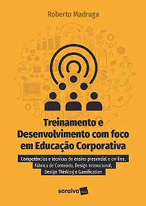 Treinamento e desenvolvimento com foco em educação corporativa: Competências e técnicas de ensino presencial e on-line, fábrica de conteúdo, design instrucional, design thinking e gamefication