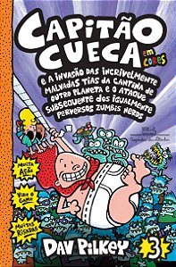 Capitão Cueca e a invasão das incrivelmente malvadas tias da cantina de outro planeta e o ataque subsequente dos igualmente perversos zumbis nerds – Vol. 3 em cores!
