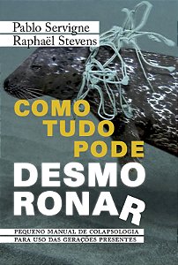 Como Tudo Pode Desmoronar: Pequeno Manual de Colapsologia para Uso das Gerações Presentes