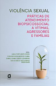 Violência sexual: Práticas de atendimento biopsicossocial a vítimas, agressores e famílias