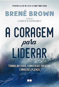 A coragem para liderar: Trabalho duro, conversas difíceis, corações plenos