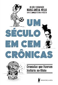 Um século em cem crônicas: Cronistas que fizeram história no GLOBO