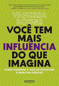 Você tem mais influência do que imagina: Como dominar a arte de persuadir e impactar pessoas