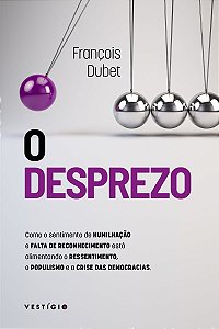 O desprezo: Como o sentimento de humilhação e falta de reconhecimento está alimentando o ressentimento, o populismo e a crise das democracias