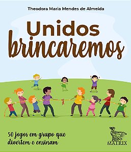 Unidos brincaremos: 50 jogos em grupo que divertem e ensinam