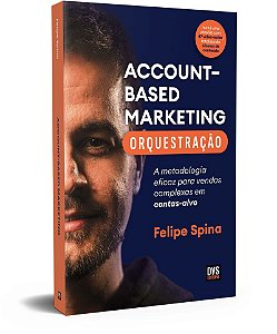ABM - Account–Based Marketing - Orquestração: A metodologia eficaz para vendas complexas em contas-alvo