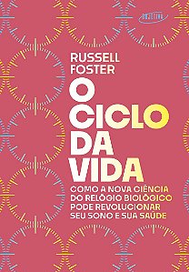 O ciclo da vida: Como a nova ciência do relógio biológico pode revolucionar seu sono e sua saúde
