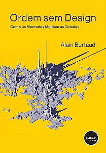 Ordem Sem Design: Como os Mercados Moldam as Cidades