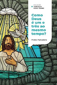 Como Deus pode ser um e três ao mesmo tempo? | Coleção Teologia para todos
