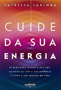 Cuide da sua energia: 21 dias para elevar a sua luz, alinhar-se com a sua essência e viver a sua missão de vida