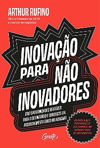 Inovação para não inovadores: Crie oportunidades rentáveis para o seu negócio e conquiste um posicionamento único no mercado.