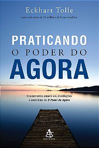 Praticando o Poder do Agora: Ensinamentos essenciais, meditações e exercícios de O poder do agora