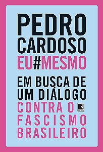 Pedro Cardoso Eu Mesmo: Em busca de um diálogo contra o fascismo brasileiro
