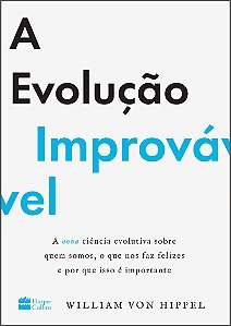 A evolução improvável: a nova ciência evolutiva sobre quem somos, o que nos faz felizes e por que isso é importante