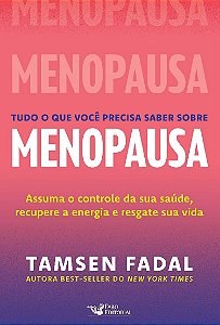 Tudo o que você precisa saber sobre menopausa: Assuma o controle da sua saúde, recupere a energia e resgate sua vida
