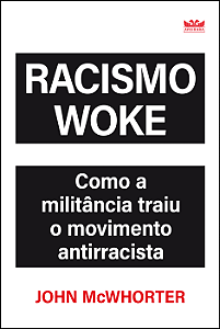 Racismo Woke - Como a militância traiu o movimento