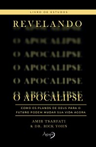 Revelando o Apocalipse – Livro de estudos: Como os planos de Deus para o futuro podem mudar sua vida agora