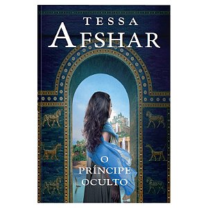 O príncipe oculto – Um romance histórico de Tessa Afshar para fãs de ficção cristã