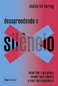 Desaprendendo o silêncio: Como falar o que pensa, revelar seus talentos e viver mais plenamente