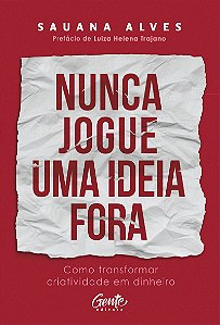 Nunca jogue uma ideia fora: Como transformar criatividade em dinheiro