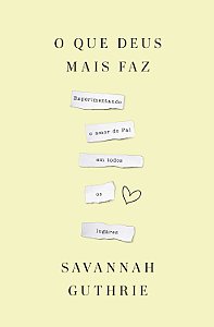 O que Deus mais faz: experimentando o amor do Pai em todos os lugares