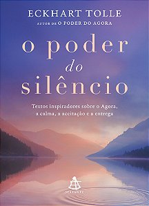 O poder do silêncio - Edição ilustrada: Textos inspiradores sobre o Agora, a calma, a aceitação e a entrega