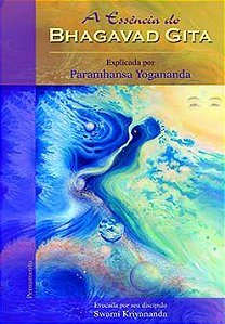 A essência do Bhagavad Gita: explicada por Paramhansa Yogananda