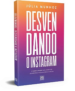 Desvendando o Instagram: O passo a passo para aumentar seguidores, engajamento e vendas