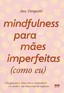 Mindfulness para mães imperfeitas (como eu): Um guia para lidar com a reatividade e se acolher nos momentos de explosão