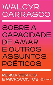 Sobre a capacidade de amar e outros assuntos poéticos: Pensamentos e microcontos