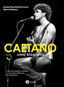 Caetano: Uma biografia - A vida de Caetano Veloso, o mais doce bárbaro dos trópicos