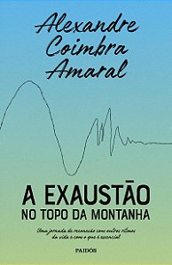 A exaustão no topo da montanha: Uma jornada de reconexão com outros ritmos da vida e com o que é essencial