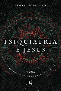 Psiquiatria e Jesus: transforme suas emoções em 30 dias