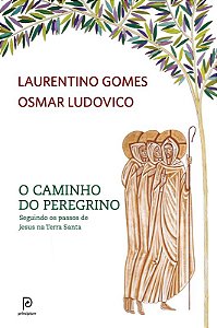 O caminho do peregrino: Seguindo os passos de Jesus na Terra Santa