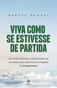Viva como se estivesse de partida: Um relato otimista e emocionante do jornalista que sobreviveu à tragédia da Chapecoense