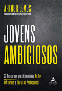 Jovens ambiciosos: 77 conselhos para conquistar poder, influência e destaque profissional