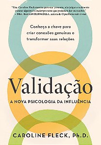 Validação: A nova psicologia da influência: Conheça a chave para criar conexões genuínas e transformar suas relações
