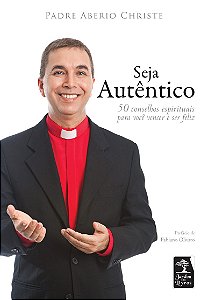 Seja autêntico: 50 conselhos espirituais para você vencer e ser feliz