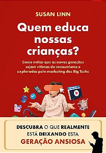 Quem educa nossas crianças?: Como evitar que as novas gerações sejam vítimas do consumismo e exploradas pelo marketing das Big Techs.