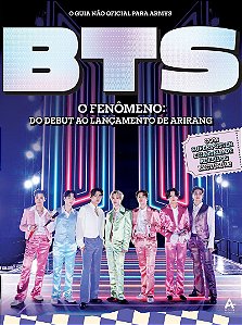 BTS - O Fenômeno: Do debut ao lançamento de Arirang: O guia não oficial para ARMYs