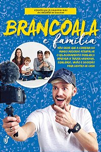 BRANCOALA E FAMÍLIA: Não deixe que a correria do mundo moderno atrapalhe o relacionamento familiar e aprenda a trazer harmonia, equilíbrio, união e diversão para dentro de casa.