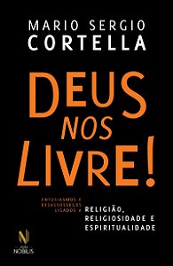 Deus nos livre!: Entusiasmos e desassossegos ligados a religião, religiosidade e espiritualidade