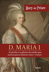 D. Maria I: As perdas e as glórias da rainha que entrou para a história como "a louca"