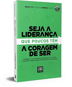 Seja a Liderança que poucos têm a Coragem de Ser: porque o autoconhecimento é o único caminho verdadeiro para servir ao outro