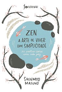 Zen – A arte de viver com simplicidade: 100 práticas para uma vida feliz
