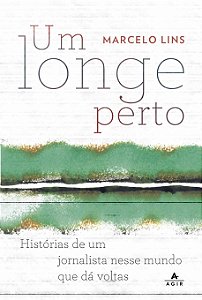 Um longe perto: Histórias de um jornalista nesse mundo que dá voltas